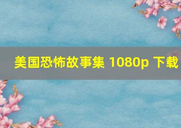 美国恐怖故事集 1080p 下载